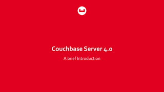 Couchbase Server 4.0
A brief Introduction
 