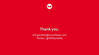 Thank you.
will.gardella@couchbase.com
Twitter: @WillGardella
 