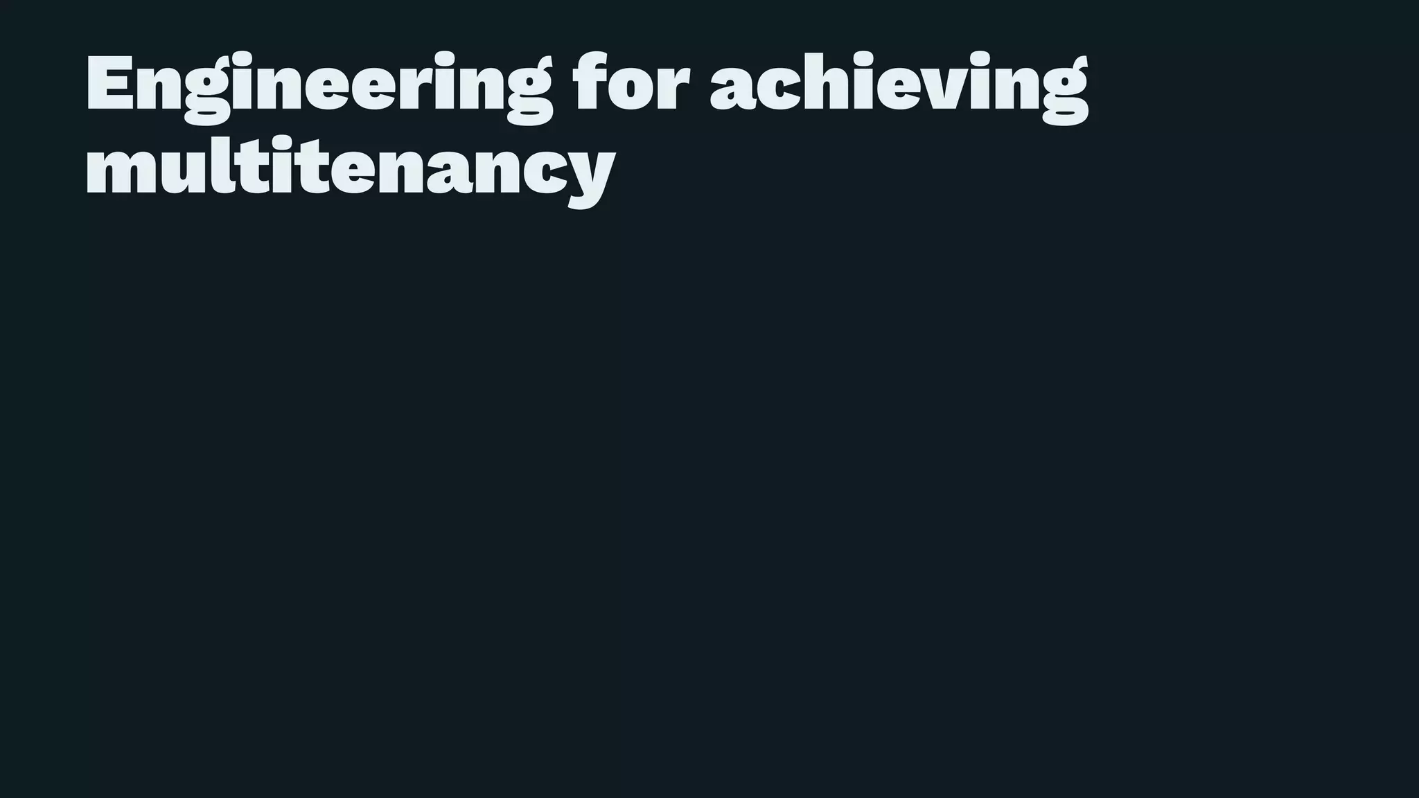 Engineering for achieving
multitenancy
 
