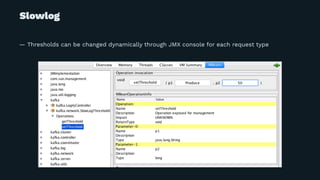 Slowlog
— Thresholds can be changed dynamically through JMX console for each request type
 