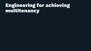 Engineering for achieving
multitenancy
 