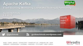 BASEL BERN BRUGG DÜSSELDORF FRANKFURT A.M. FREIBURG I.BR. GENF
HAMBURG KOPENHAGEN LAUSANNE MÜNCHEN STUTTGART WIEN ZÜRICH
Apache Kafka
Event Sourcing, Monitoring, Librdkafka, Scaling & Partitioning
Guido Schmutz
9.8.2018
@gschmutz guidoschmutz.wordpress.com
 