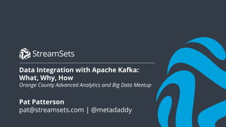 1© StreamSets, Inc. All rights reserved.
Data Integration with Apache Kafka:
What, Why, How
Orange County Advanced Analytics and Big Data Meetup
Pat Patterson
pat@streamsets.com | @metadaddy
 