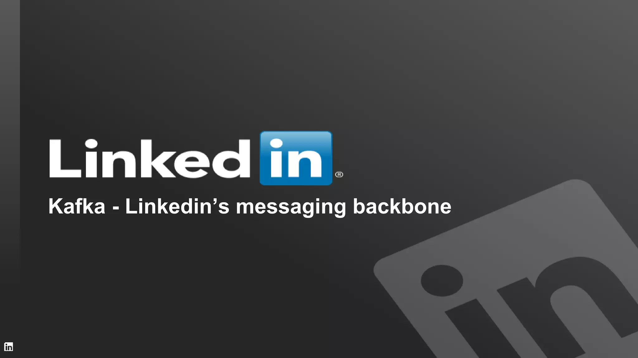 Kafka - Linkedin’s messaging backbone
 
