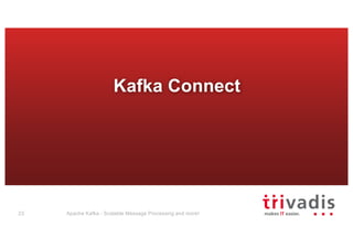Kafka Connect
Apache Kafka - Scalable Message Processing and more!23
 