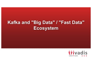 Kafka and "Big Data" / "Fast Data"
Ecosystem
 