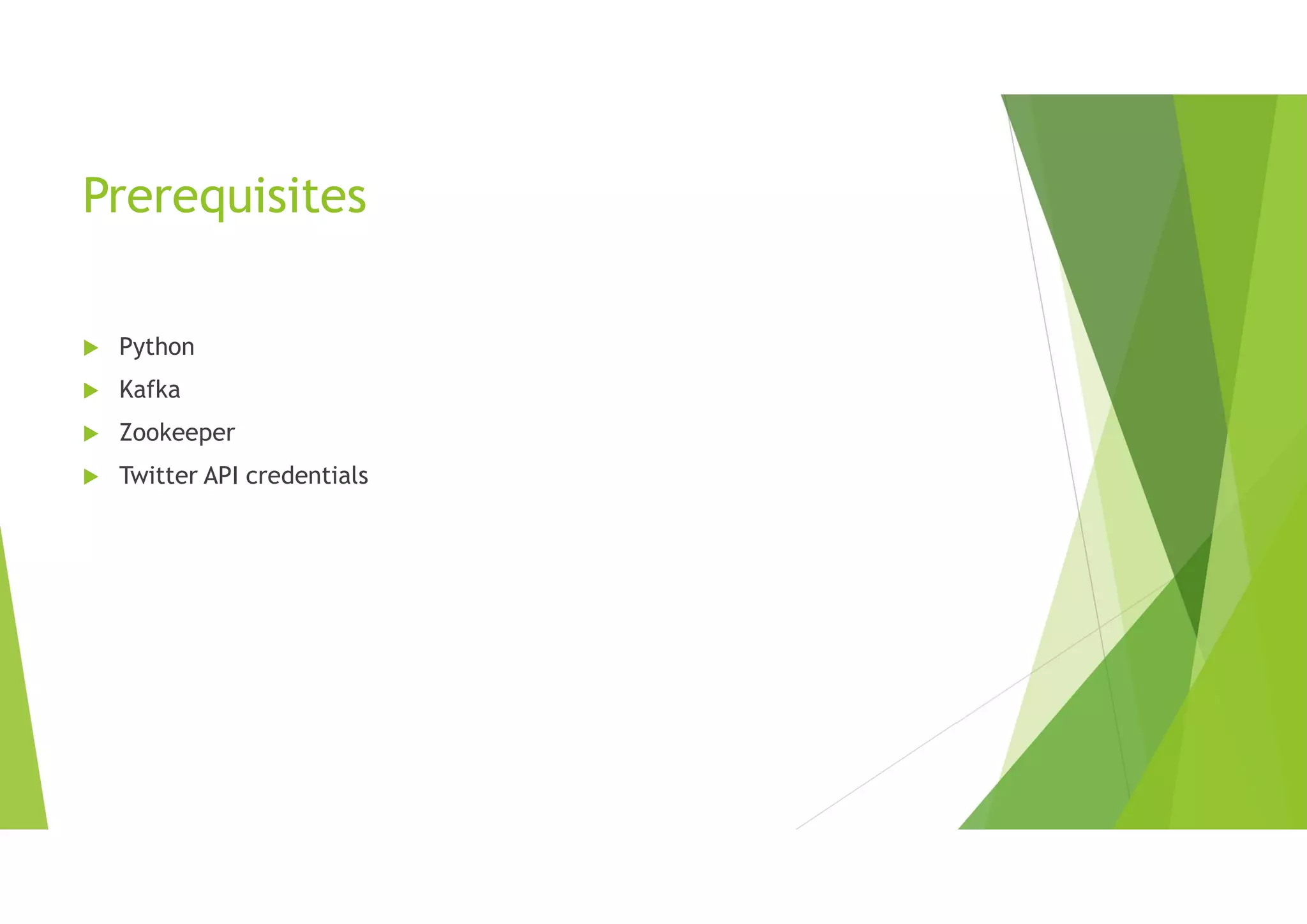 Prerequisites
 Python
 Kafka
 Zookeeper
 Twitter API credentials
 