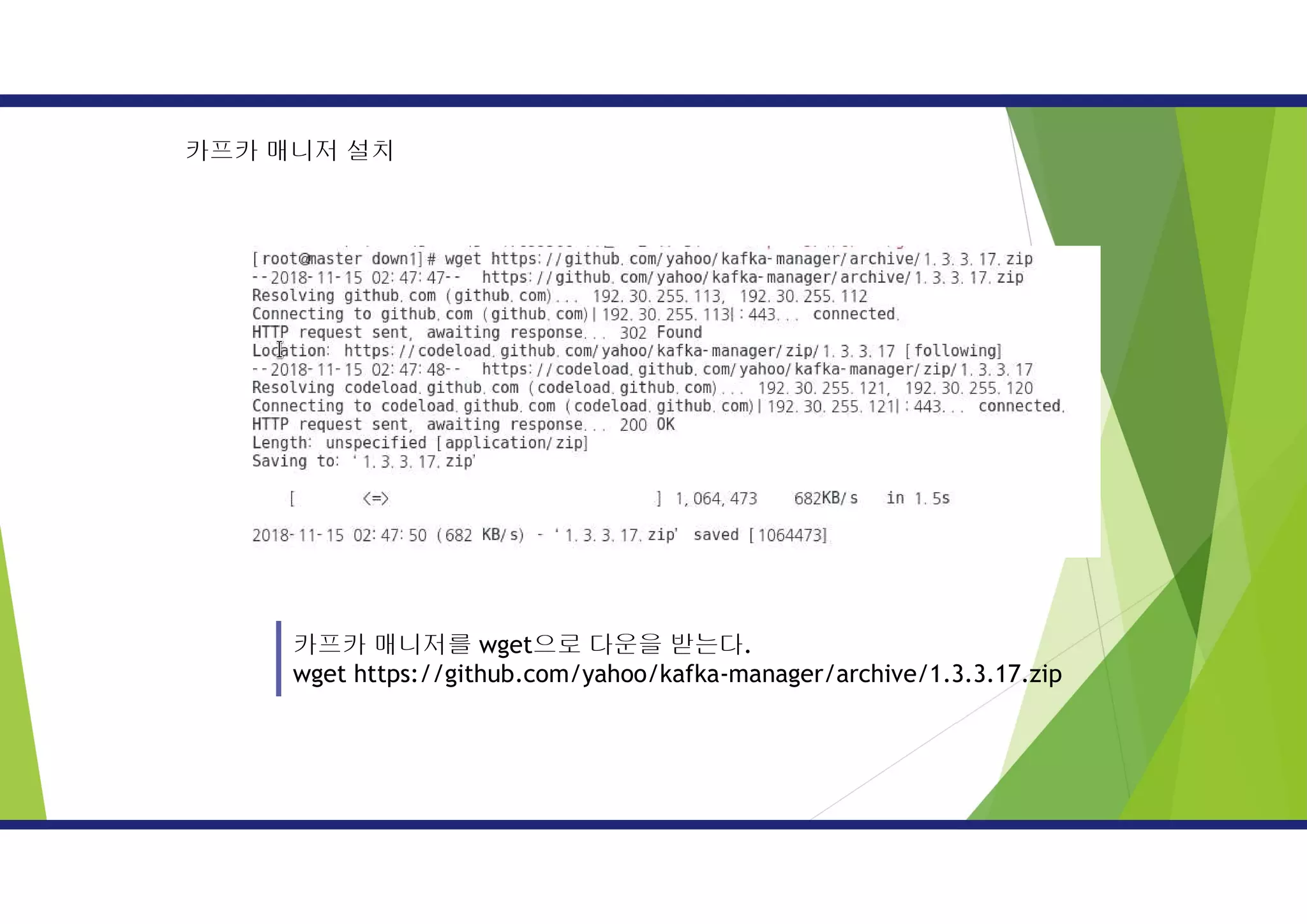 카프카 매니저 설치
카프카 매니저를 wget으로 다운을 받는다.
wget https://github.com/yahoo/kafka-manager/archive/1.3.3.17.zip
 