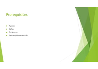 Prerequisites
 Python
 Kafka
 Zookeeper
 Twitter API credentials
 