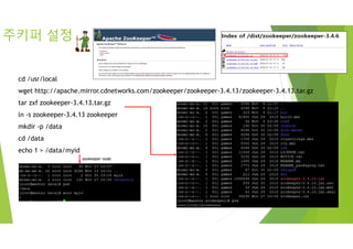 주키퍼 설정
cd /usr/local
wget http://apache.mirror.cdnetworks.com/zookeeper/zookeeper-3.4.13/zookeeper-3.4.13.tar.gz
tar zxf zookeeper-3.4.13.tar.gz
ln -s zookeeper-3.4.13 zookeeper
mkdir -p /data
cd /data
echo 1 > /data/myid
zookeeper node
 