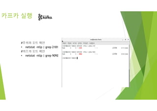 #주키퍼 포트 확인
• netstat –ntlp | grep 2181
#카프카 포트 확인
• netstat –ntlp | grep 9092
카프카 실행
 