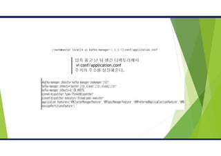 압축 풀고 난 뒤 생긴 디렉토리에서
vi conf/application.conf
주키퍼 주소를 설정해준다.
 