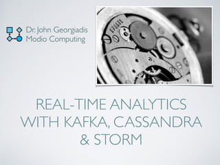 REAL-TIME ANALYTICS
WITH KAFKA, CASSANDRA
& STORM
Dr. John Georgiadis
Modio Computing
 
