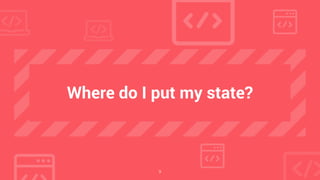 9
Where do I put my state?
 