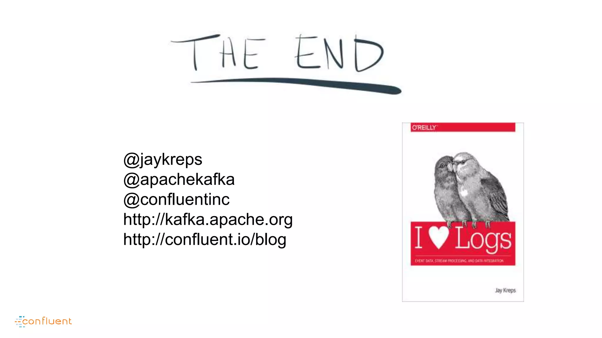 @jaykreps
@apachekafka
@confluentinc
http://kafka.apache.org
http://confluent.io/blog
 