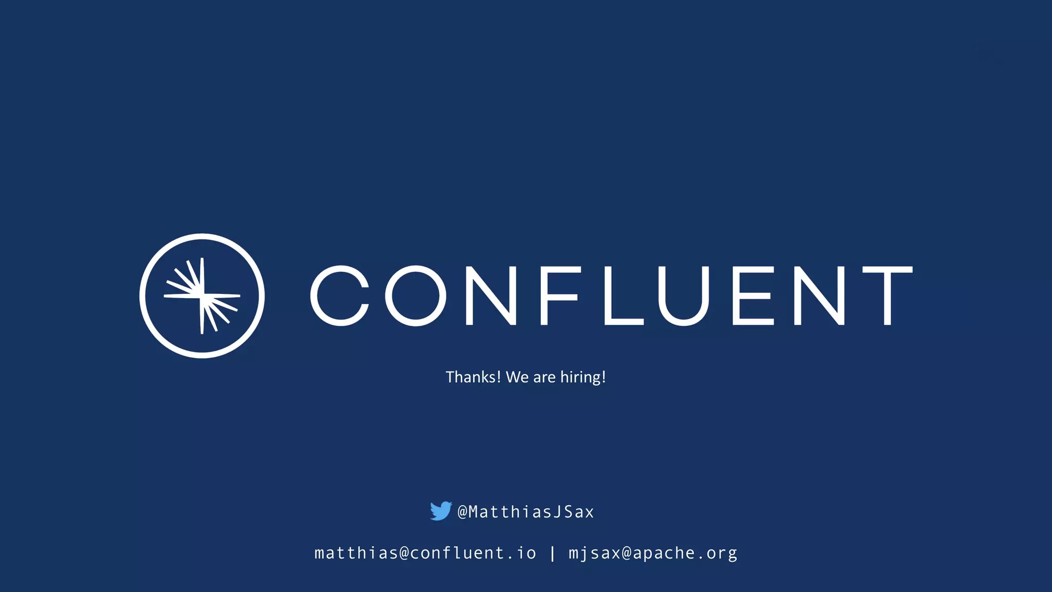 Thanks! We are hiring!
@MatthiasJSax
matthias@confluent.io | mjsax@apache.org
 
