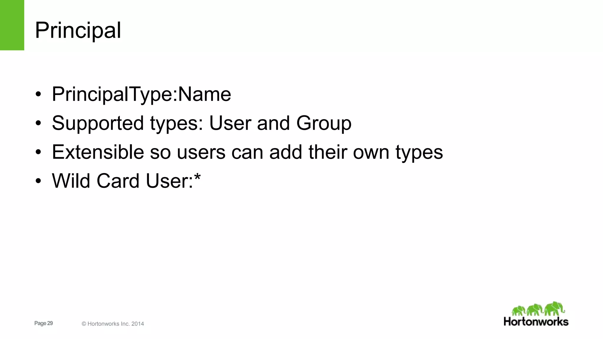 Page29 © Hortonworks Inc. 2014
Principal
• PrincipalType:Name
• Supported types: User and Group
• Extensible so users can add their own types
• Wild Card User:*
 