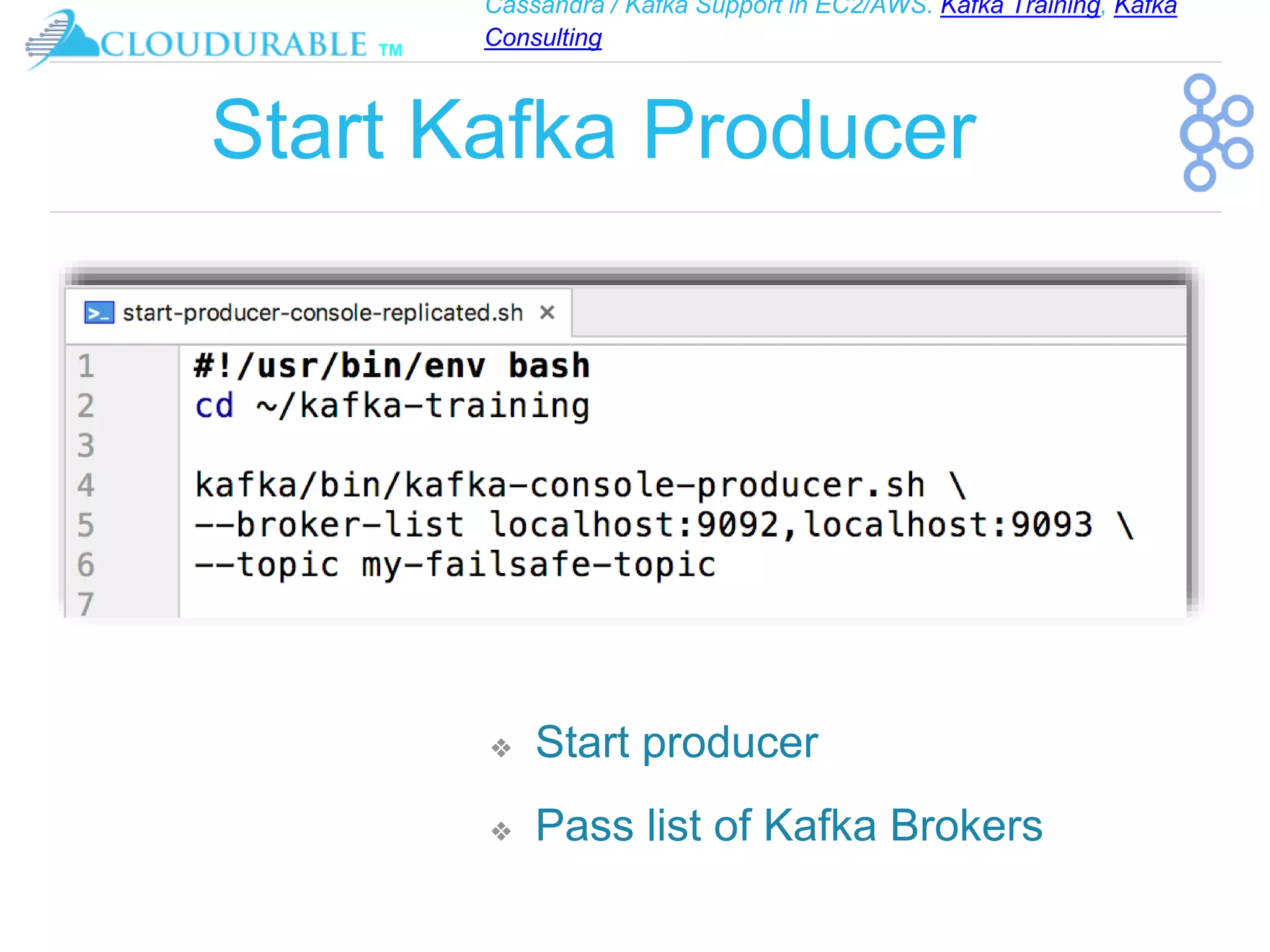 Cassandra / Kafka Support in EC2/AWS. Kafka Training, Kafka
Consulting
™
Start Kafka Producer
❖ Start producer
❖ Pass list of Kafka Brokers
 