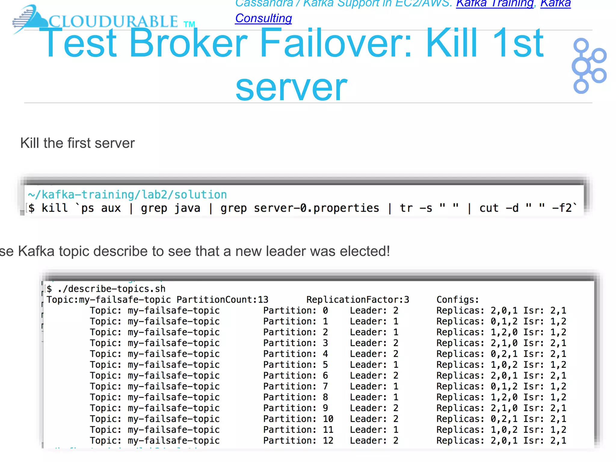 Cassandra / Kafka Support in EC2/AWS. Kafka Training, Kafka
Consulting
™
Test Broker Failover: Kill 1st
server
se Kafka topic describe to see that a new leader was elected!
Kill the first server
 