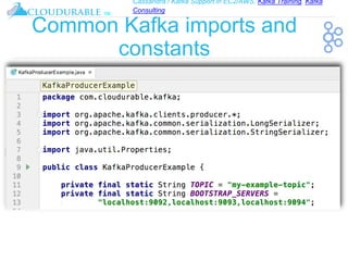Cassandra / Kafka Support in EC2/AWS. Kafka Training, Kafka
Consulting
™
Common Kafka imports and
constants
 
