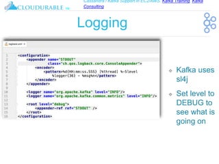 Cassandra / Kafka Support in EC2/AWS. Kafka Training, Kafka
Consulting
™
Logging
❖ Kafka uses
sl4j
❖ Set level to
DEBUG to
see what is
going on
 