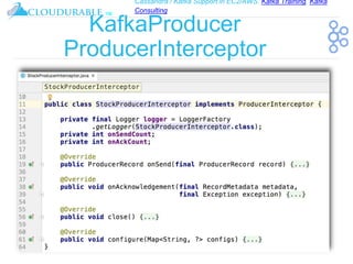 Cassandra / Kafka Support in EC2/AWS. Kafka Training, Kafka
Consulting
™
KafkaProducer
ProducerInterceptor
 
