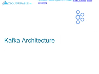 ™
Cassandra / Kafka Support in EC2/AWS. Kafka Training, Kafka
Consulting
Kafka Architecture
 
