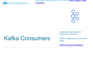 ™
Cassandra / Kafka Support in EC2/AWS. Kafka Training, Kafka
Consulting
Kafka Consumers
Load balancing consumers
Failover for consumers
Offset management per consumer
group
Kafka Consumer Architecture
 