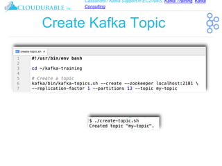 Cassandra / Kafka Support in EC2/AWS. Kafka Training, Kafka
Consulting
™
Create Kafka Topic
 