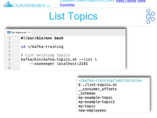Cassandra / Kafka Support in EC2/AWS. Kafka Training, Kafka
Consulting
™
List Topics
 