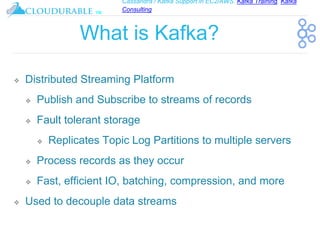Cassandra / Kafka Support in EC2/AWS. Kafka Training, Kafka
Consulting
™
What is Kafka?
❖ Distributed Streaming Platform
❖...