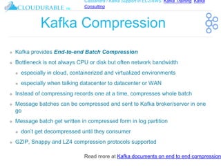 Cassandra / Kafka Support in EC2/AWS. Kafka Training, Kafka
Consulting
™
Kafka Compression
❖ Kafka provides End-to-end Bat...