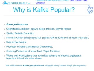 Cassandra / Kafka Support in EC2/AWS. Kafka Training, Kafka
Consulting
™
Why is Kafka Popular?
❖ Great performance
❖ Opera...