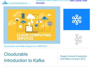 ™
Cassandra / Kafka Support in EC2/AWS. Kafka Training, Kafka
Consulting
Cassandra and Kafka Support on AWS/EC2
Cloudurable
Introduction to Kafka
Support around Cassandra
and Kafka running in EC2
 