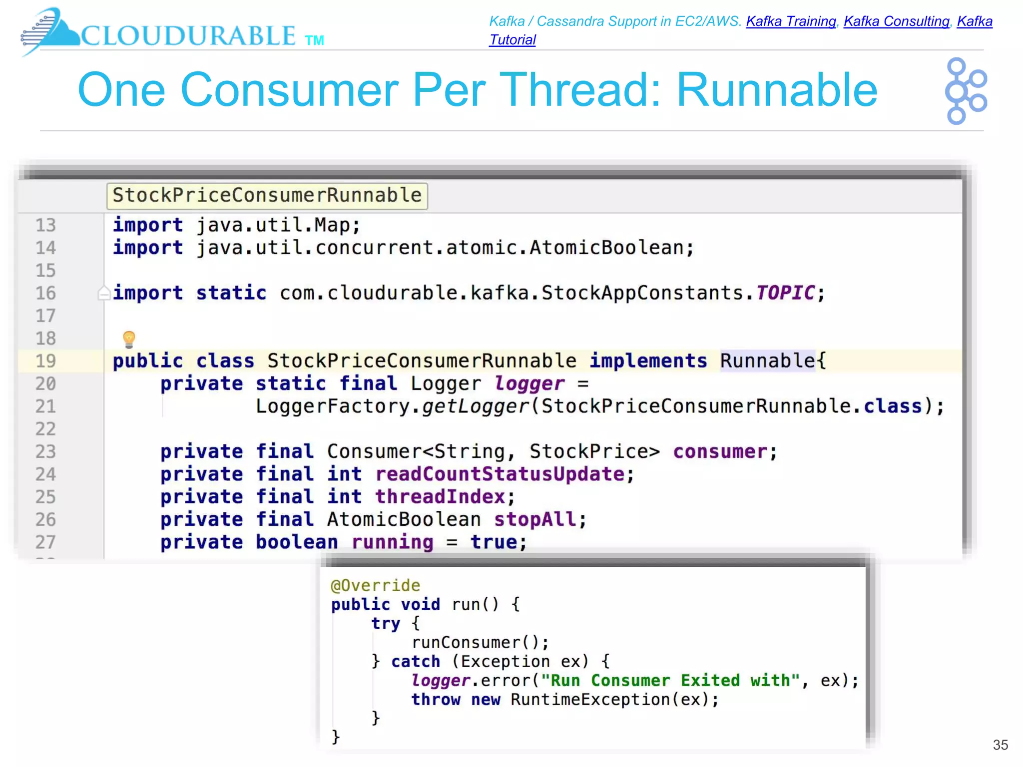™
Kafka / Cassandra Support in EC2/AWS. Kafka Training, Kafka Consulting, Kafka
Tutorial
One Consumer Per Thread: Runnable
35
 