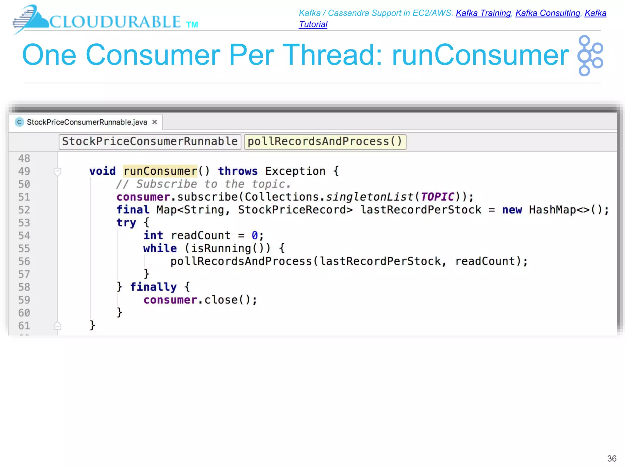 ™
Kafka / Cassandra Support in EC2/AWS. Kafka Training, Kafka Consulting, Kafka
Tutorial
One Consumer Per Thread: runConsumer
36
 