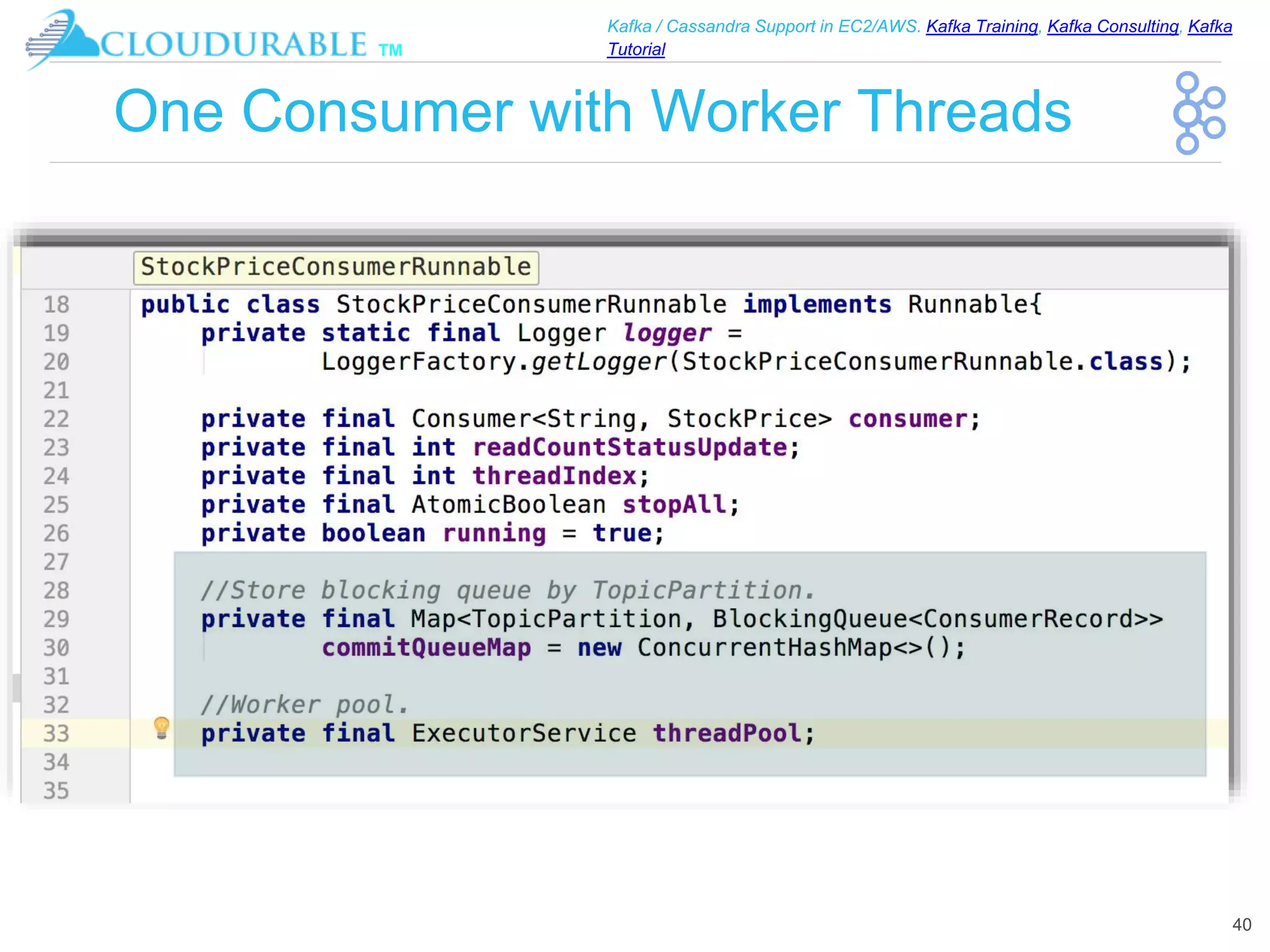 ™
Kafka / Cassandra Support in EC2/AWS. Kafka Training, Kafka Consulting, Kafka
Tutorial
One Consumer with Worker Threads
40
 