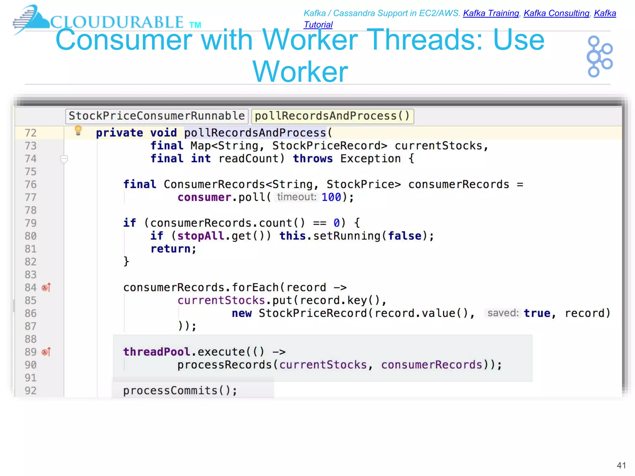 ™
Kafka / Cassandra Support in EC2/AWS. Kafka Training, Kafka Consulting, Kafka
Tutorial
Consumer with Worker Threads: Use
Worker
41
 