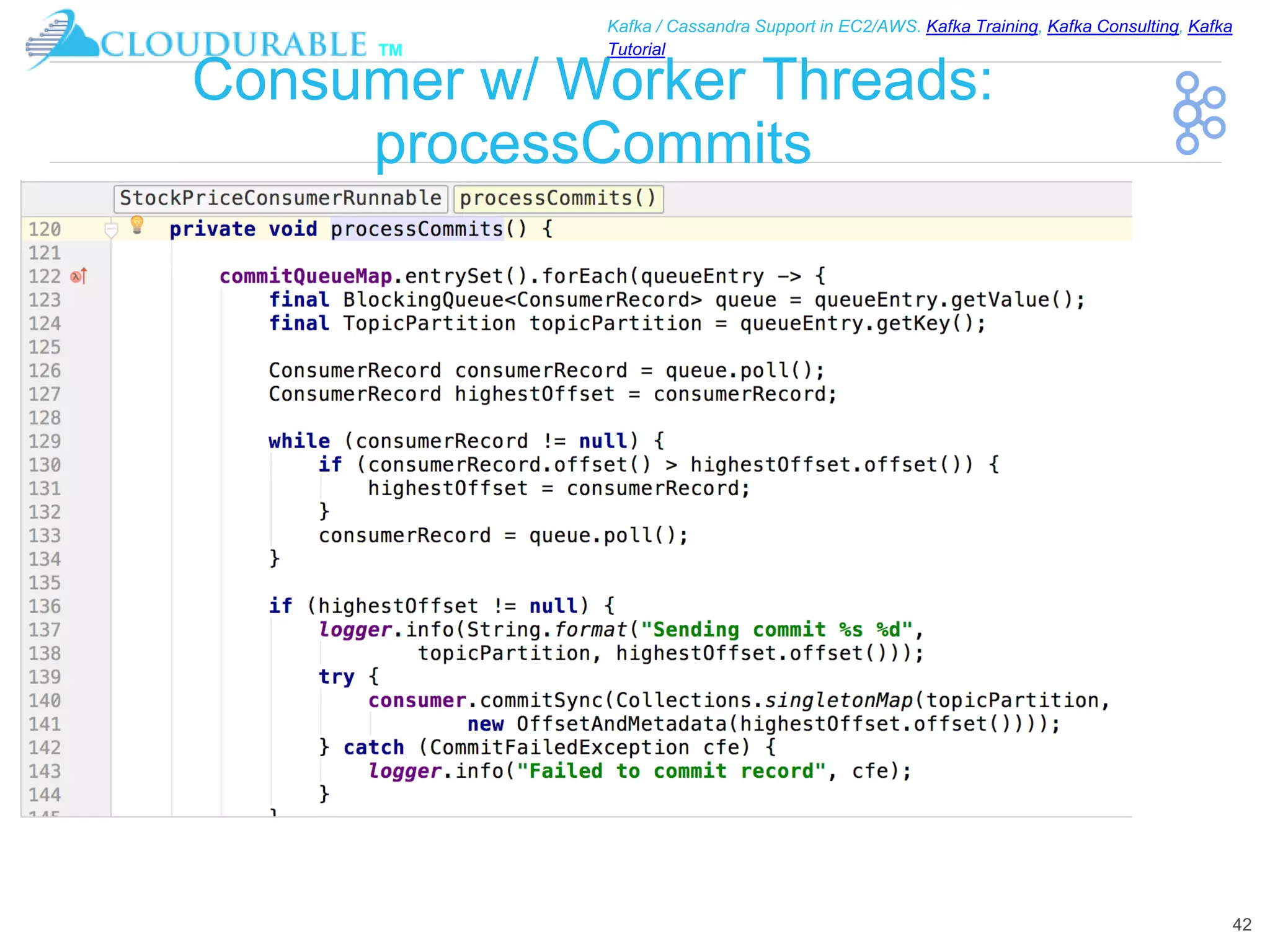 ™
Kafka / Cassandra Support in EC2/AWS. Kafka Training, Kafka Consulting, Kafka
Tutorial
Consumer w/ Worker Threads:
processCommits
42
 