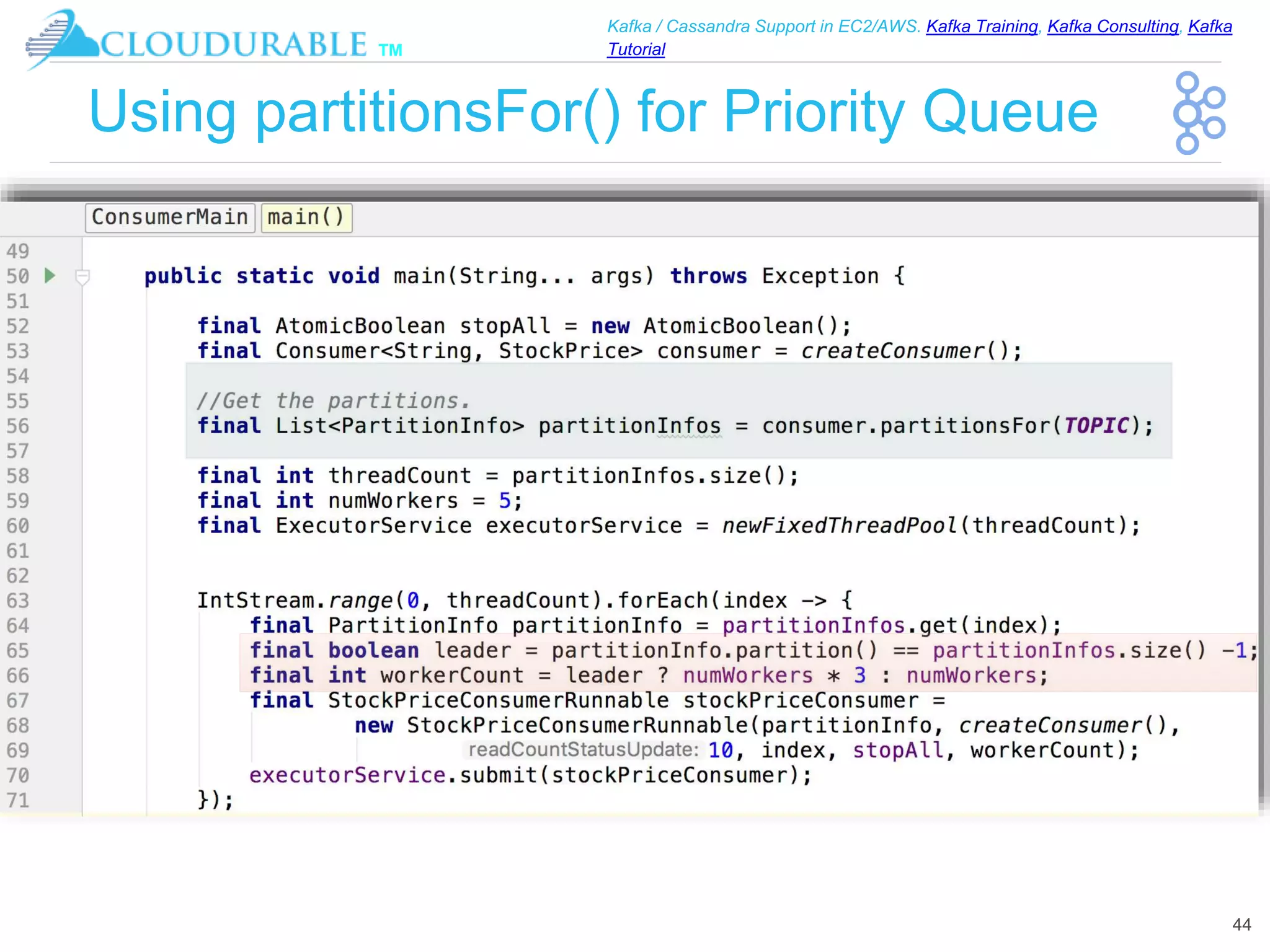 ™
Kafka / Cassandra Support in EC2/AWS. Kafka Training, Kafka Consulting, Kafka
Tutorial
Using partitionsFor() for Priority Queue
44
 