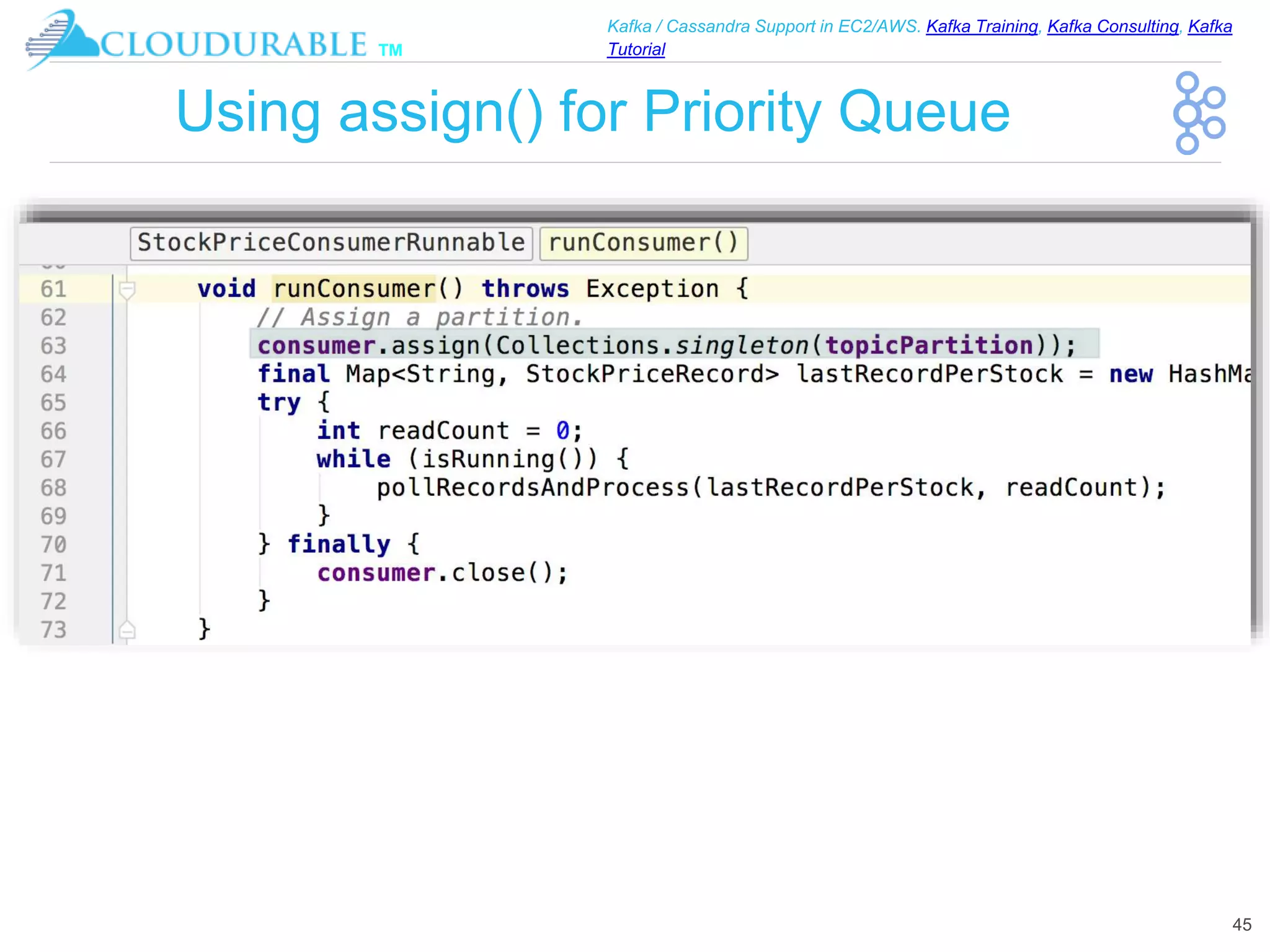 ™
Kafka / Cassandra Support in EC2/AWS. Kafka Training, Kafka Consulting, Kafka
Tutorial
Using assign() for Priority Queue
45
 