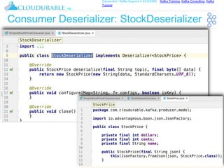 ™
Cassandra / Kafka Support in EC2/AWS. Kafka Training, Kafka Consulting, Kafka
Tutorial
Consumer Deserializer: StockDeserializer
 
