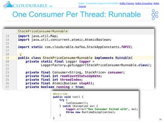 ™
Kafka / Cassandra Support in EC2/AWS. Kafka Training, Kafka Consulting, Kafka
Tutorial
One Consumer Per Thread: Runnable
35
 