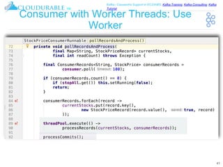 ™
Kafka / Cassandra Support in EC2/AWS. Kafka Training, Kafka Consulting, Kafka
Tutorial
Consumer with Worker Threads: Use
Worker
41
 