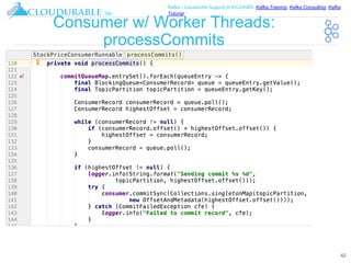 ™
Kafka / Cassandra Support in EC2/AWS. Kafka Training, Kafka Consulting, Kafka
Tutorial
Consumer w/ Worker Threads:
processCommits
42
 