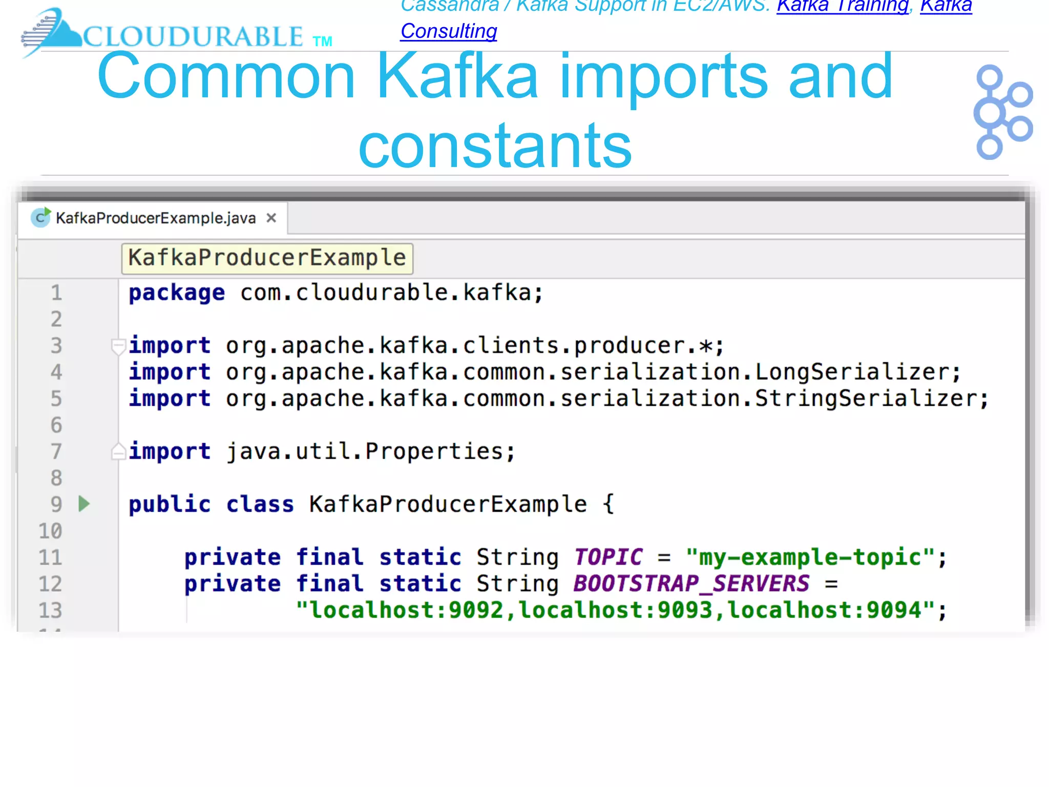 Cassandra / Kafka Support in EC2/AWS. Kafka Training, Kafka
Consulting
™
Common Kafka imports and
constants
 