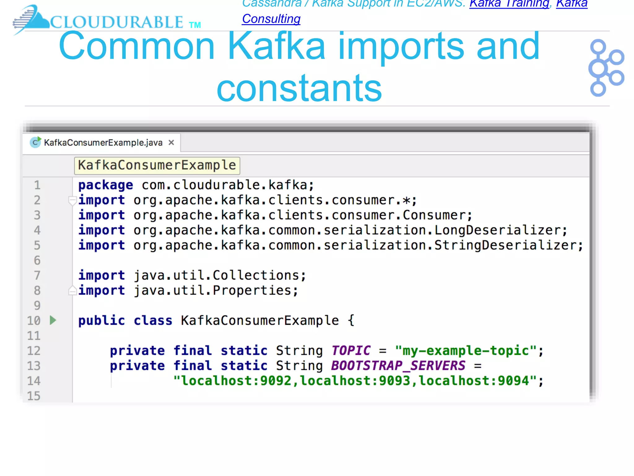 Cassandra / Kafka Support in EC2/AWS. Kafka Training, Kafka
Consulting
™
Common Kafka imports and
constants
 
