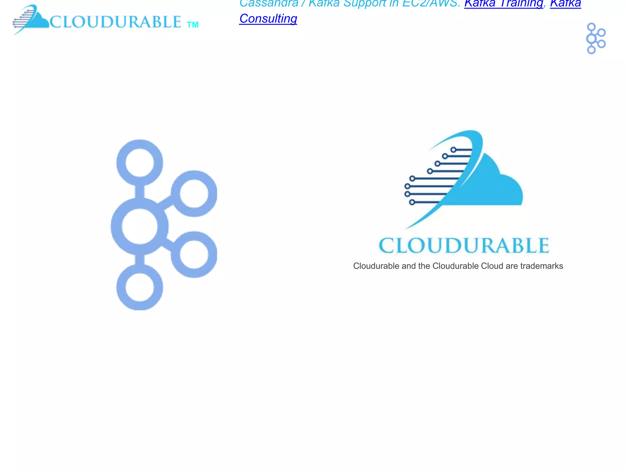 ™
Cassandra / Kafka Support in EC2/AWS. Kafka Training, Kafka
Consulting
Cloudurable and the Cloudurable Cloud are trademarks
 