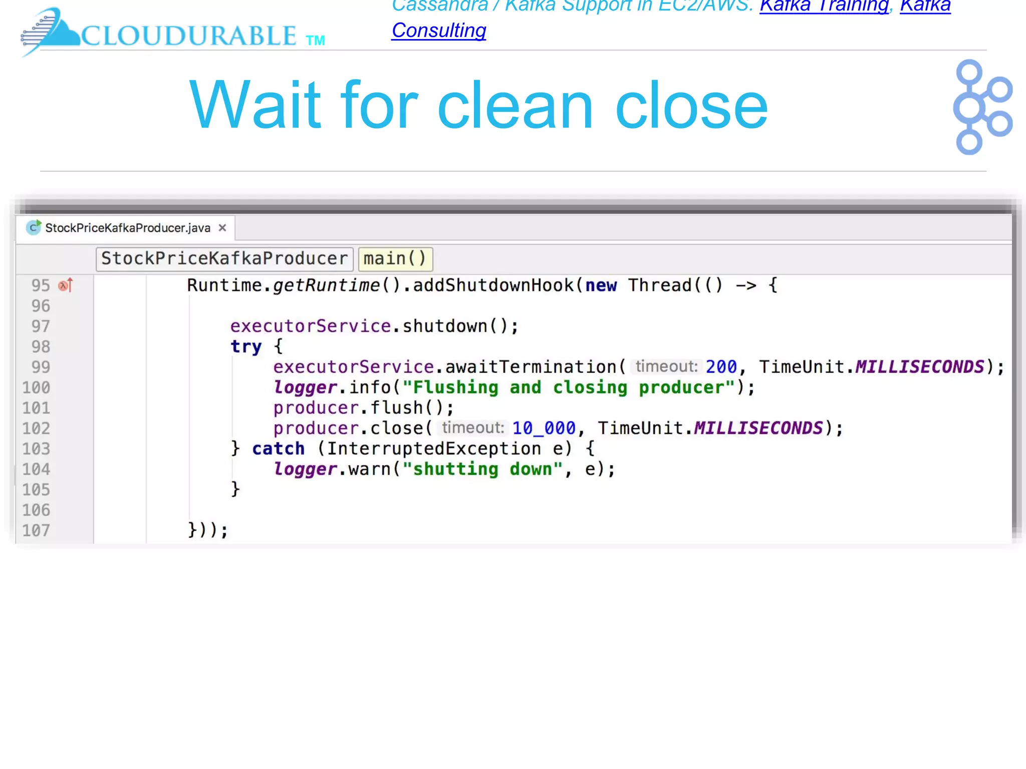 Cassandra / Kafka Support in EC2/AWS. Kafka Training, Kafka
Consulting
™
Wait for clean close
 