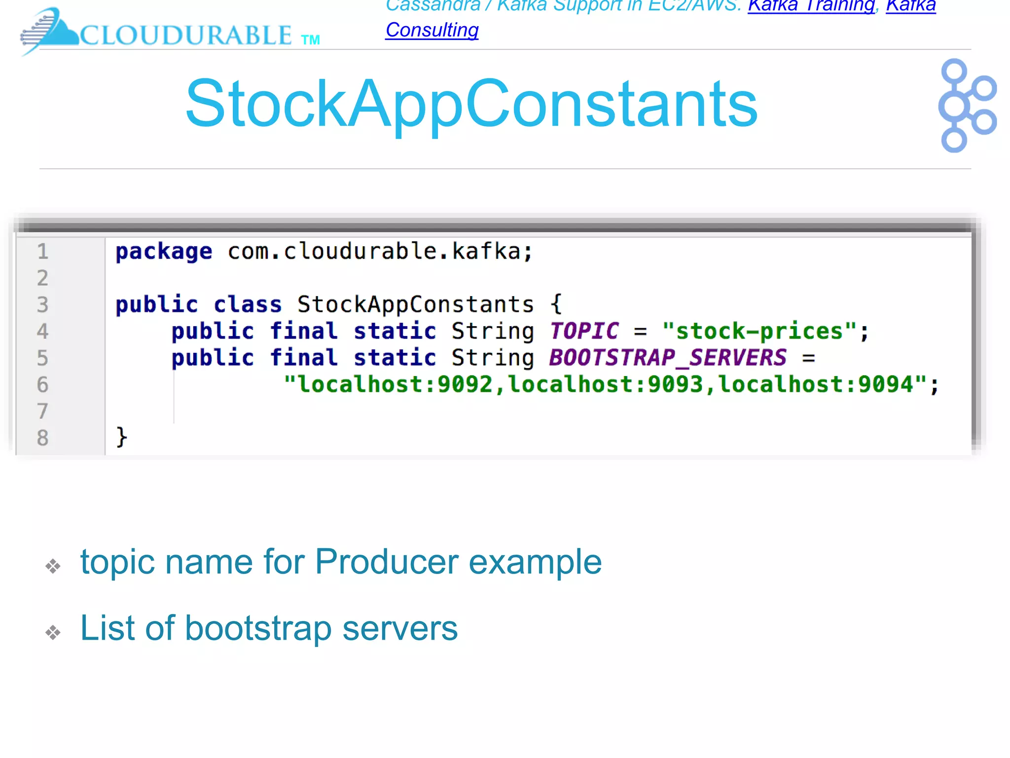 Cassandra / Kafka Support in EC2/AWS. Kafka Training, Kafka
Consulting
™
StockAppConstants
❖ topic name for Producer example
❖ List of bootstrap servers
 